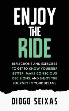 portada Enjoy the Ride: Reflections and exercises to get to know yourself better, make conscious decisions, and enjoy the journey to your drea (en Inglés)