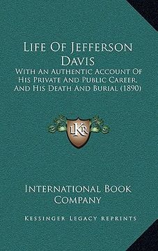 portada life of jefferson davis: with an authentic account of his private and public career, with an authentic account of his private and public career (en Inglés)