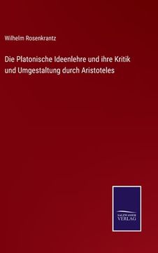 portada Die Platonische Ideenlehre und ihre Kritik und Umgestaltung durch Aristoteles (en Alemán)
