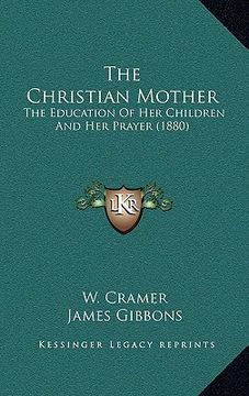 portada the christian mother: the education of her children and her prayer (1880) (en Inglés)