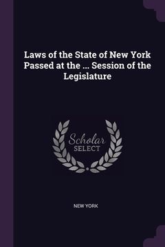 portada Laws of the State of New York Passed at the ... Session of the Legislature (in English)