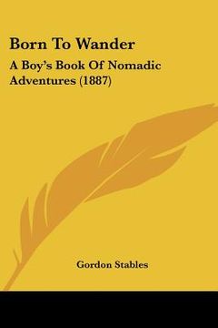 portada born to wander: a boy's book of nomadic adventures (1887)