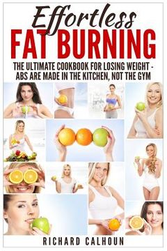portada Effortless Fat Burning: The Ultimate Cookbook for Losing Weight - Abs Are Made in the Kitchen, Not the Gym (en Inglés)