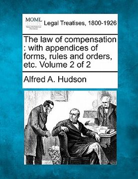 portada the law of compensation: with appendices of forms, rules and orders, etc. volume 2 of 2 (en Inglés)