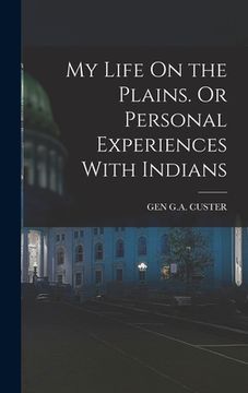 portada My Life On the Plains. Or Personal Experiences With Indians (en Inglés)