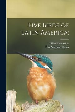 portada Five Birds of Latin America; (en Inglés)