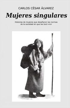 portada Mujeres singulares: Mujeres que desafiaron las normas de la sociedad en que les tocó vivir (in Spanish)