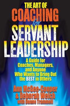 portada The Art of Coaching for Servant Leadership: A Guide for Coaches, Managers, and Anyone Who Wants to Bring Out the Best in Others