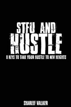 portada STFU and Hustle: 8 Rules to Take Your Hustle to New Heights
