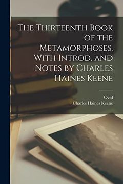 portada The Thirteenth Book of the Metamorphoses. With Introd. And Notes by Charles Haines Keene (en Inglés)