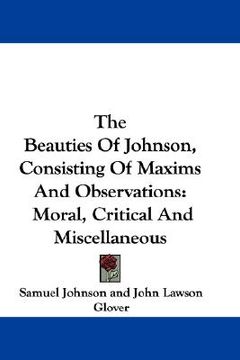 portada the beauties of johnson, consisting of maxims and observations: moral, critical and miscellaneous (en Inglés)