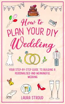 portada How to Plan Your diy Wedding: Your Step-By-Step Guide to Building a Personalised and Meaningful Wedding (en Inglés)