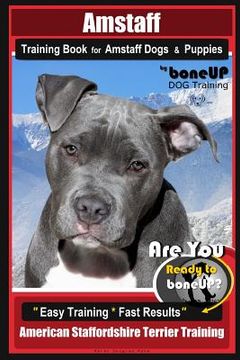 portada Amstaff Training Book for Amstaff Dogs & Puppies By BoneUP DOG Training: Are You Ready to Bone Up? Easy Training * Fast Results American Staffordshire