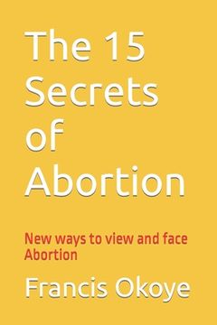portada The 15 Secrets of Abortion: New ways to view and face abortion (en Inglés)