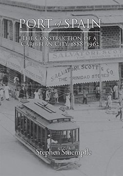 portada Port of Spain: The Construction of a Caribbean City, 1888-1962 (in English)