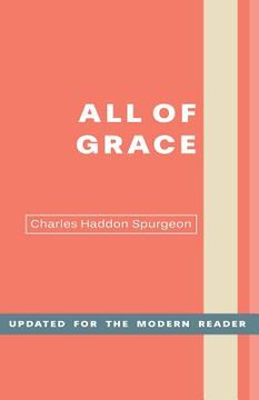 portada All of Grace: An Earnest Word for Those Seeking Salvation by the Lord Jesus Christ (en Inglés)