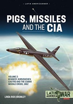 portada Pigs, Missiles and the Cia: Volume 2 - Kennedy, Khrushchev, and Castro, the Unholy Trinity, 1962 (Latin America@War) (en Inglés)