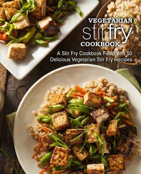 portada Vegetarian Stir Fry Cookbook: A Stir Fry Cookbook Filled with 50 Delicious Vegetarian Stir Fry Recipes (2nd Edition) (en Inglés)