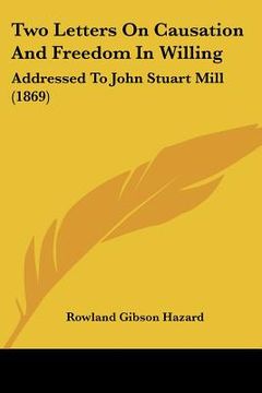 portada two letters on causation and freedom in willing: addressed to john stuart mill (1869) (en Inglés)