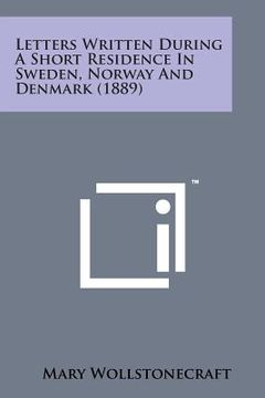 portada Letters Written During a Short Residence in Sweden, Norway and Denmark (1889) (en Inglés)