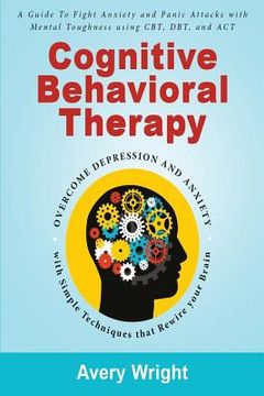 portada Cognitive Behavioral Therapy: A Guide to Fight Anxiety and Panic Attacks with Mental Toughness Using Cbt, Dbt, and ACT - Overcome Depression and Anx (in English)