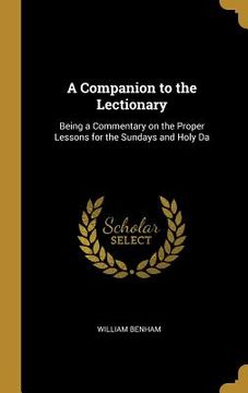 portada A Companion to the Lectionary: Being a Commentary on the Proper Lessons for the Sundays and Holy Da (en Inglés)