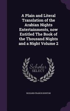 portada A Plain and Literal Translation of the Arabian Nights Entertainments, now Entitled The Book of the Thousand Nights and a Night Volume 2 (en Inglés)