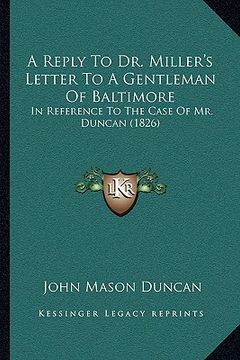 portada a reply to dr. miller's letter to a gentleman of baltimore: in reference to the case of mr. duncan (1826) (en Inglés)