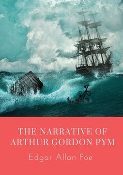 portada The Narrative of Arthur Gordon Pym: The Narrative of Arthur Gordon Pym of Nantucket is the only complete novel written by Edgar Allan Poe. The work re 