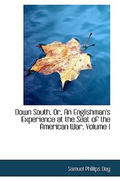 portada down south, or, an englishman's experience at the seat of the american war, volume i (in English)