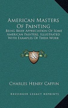 portada american masters of painting: being brief appreciation of some american painters, illustrated with examples of their work (en Inglés)