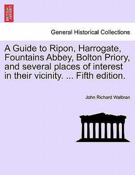 portada a guide to ripon, harrogate, fountains abbey, bolton priory, and several places of interest in their vicinity. ... fifth edition. (en Inglés)