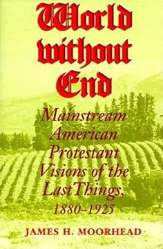 portada World Without End: Mainstream American Protestant Visions of the Last Things, 1880-1925 (Religion in North America) (en Inglés)