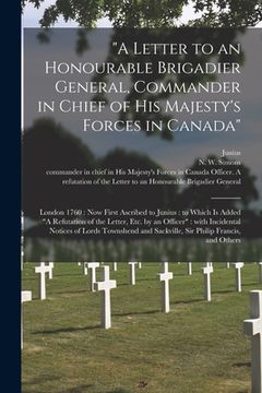 portada "A Letter to an Honourable Brigadier General, Commander in Chief of His Majesty's Forces in Canada" [microform]: London 1760: Now First Ascribed to Ju (en Inglés)