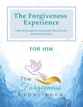 The Forgiveness Experience for Him: A Breakthrough to Emotional, Physical and Spiritual Freedom (en Inglés)