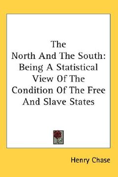 portada the north and the south: being a statistical view of the condition of the free and slave states (en Inglés)
