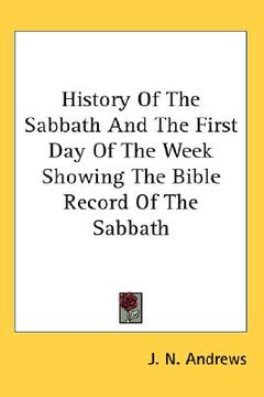 portada history of the sabbath and the first day of the week showing the bible record of the sabbath (in English)