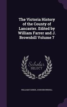 portada The Victoria History of the County of Lancaster. Edited by William Farrer and J. Brownbill Volume 7 (in English)