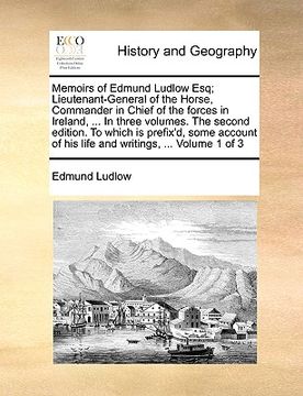 portada memoirs of edmund ludlow esq; lieutenant-general of the horse, commander in chief of the forces in ireland, ... in three volumes. the second edition.