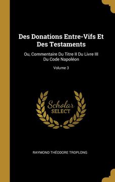 portada Des Donations Entre-Vifs et des Testaments: Ou, Commentaire du Titre ii du Livre iii du Code Napoléon; Volume 3 (en Francés)