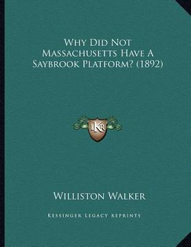 portada why did not massachusetts have a saybrook platform? (1892) (en Inglés)