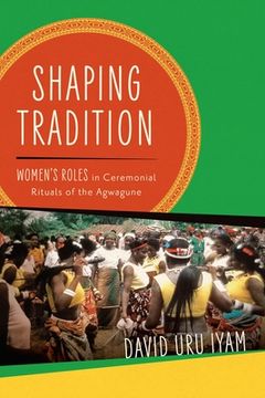 portada Shaping Tradition: Women's Roles in Ceremonial Rituals of the Agwagune (en Inglés)