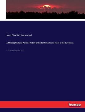 portada A Philosophical and Political History of the Settlements and Trade of the Europeans: in the East and West Indies. Vol. 3 (en Inglés)