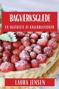portada Bagværksglæde: En Skatkiste af Kagekreationer (in Danés)