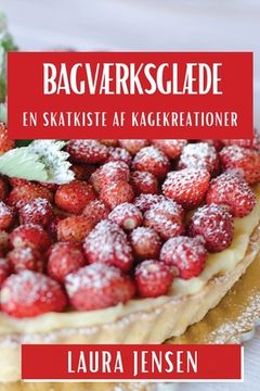 portada Bagværksglæde: En Skatkiste af Kagekreationer (en Danés)