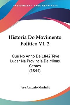 portada Historia Do Movimento Politico V1-2: Que No Anno De 1842 Teve Lugar Na Provincia De Minas Geraes (1844)