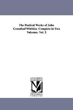 portada the poetical works of john greenleaf whittier. complete in two volumes. vol. 2 (en Inglés)