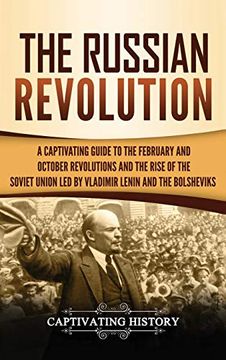 portada The Russian Revolution: A Captivating Guide to the February and October Revolutions and the Rise of the Soviet Union led by Vladimir Lenin and the Bolsheviks (en Inglés)
