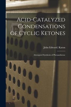portada Acid-catalyzed Condensations of Cyclic Ketones: Attempted Synthesis of Phenanthrene (en Inglés)