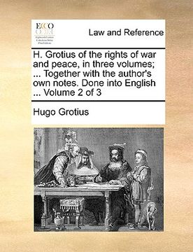 portada h. grotius of the rights of war and peace, in three volumes; ... together with the author's own notes. done into english ... volume 2 of 3 (en Inglés)